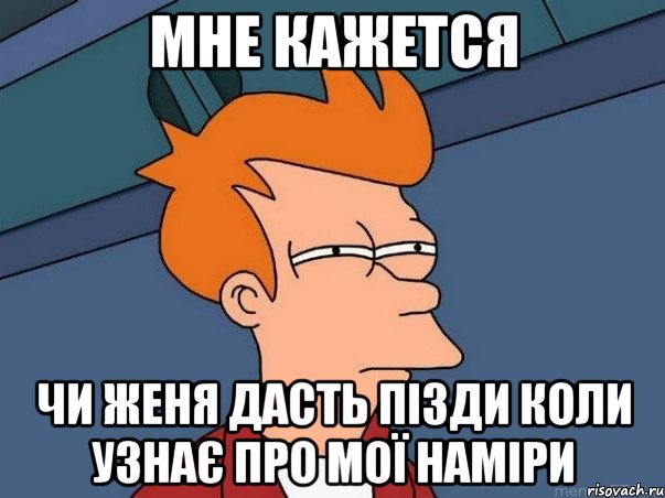 Мне кажется Чи женя дасть пізди коли узнає про мої наміри, Мем  Фрай (мне кажется или)