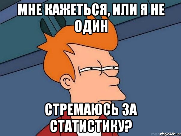 Мне кажеться, или Я не один Стремаюсь за статистику?, Мем  Фрай (мне кажется или)