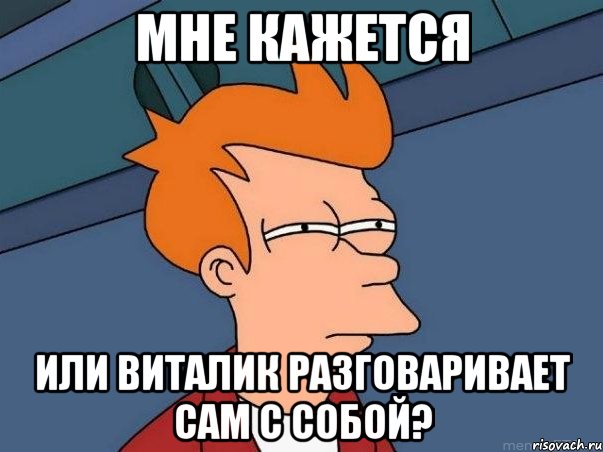 МНЕ КАЖЕТСЯ или Виталик разговаривает сам с собой?, Мем  Фрай (мне кажется или)