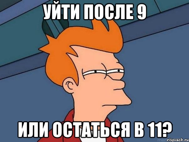 Уйти после 9 Или остаться в 11?, Мем  Фрай (мне кажется или)