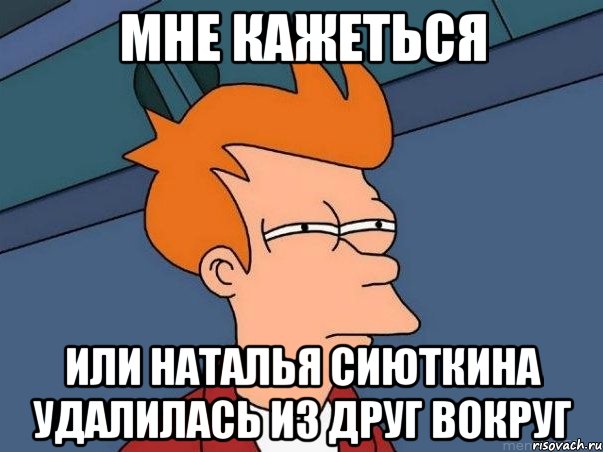 мне кажеться или Наталья Сиюткина удалилась из друг вокруг, Мем  Фрай (мне кажется или)