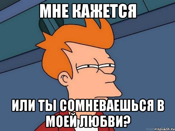 Мне кажется или ты сомневаешься в моей любви?, Мем  Фрай (мне кажется или)