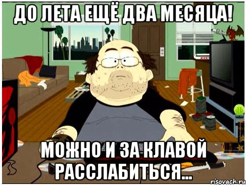 до лета ещё два месяца! можно и за клавой расслабиться...