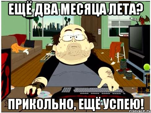 ещё два месяца лета? прикольно, ещё успею!