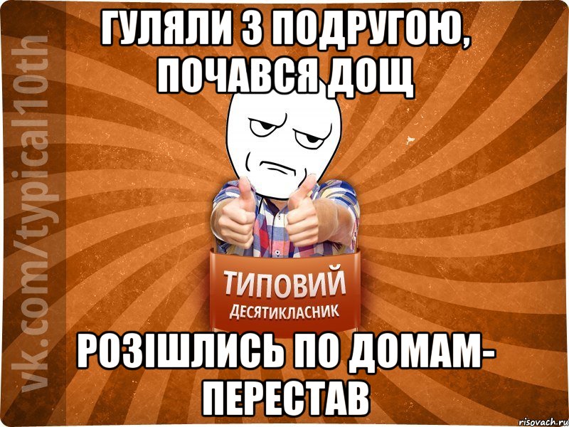 Гуляли з подругою, почався дощ Розішлись по домам- перестав, Мем десятиклассник6