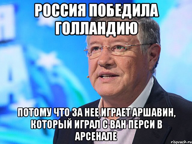 Россия победила Голландию Потому что за нее играет Аршавин, который играл с Ван Перси в Арсенале