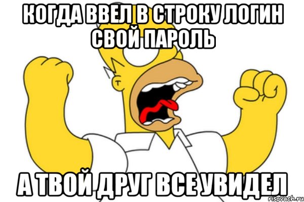 Когда ввел в строку логин свой пароль А твой друг все увидел, Мем Разъяренный Гомер