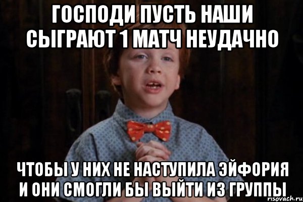 Господи пусть наши сыграют 1 матч неудачно Чтобы у них не наступила эйфория и они смогли бы выйти из группы, Мем  Трудный Ребенок