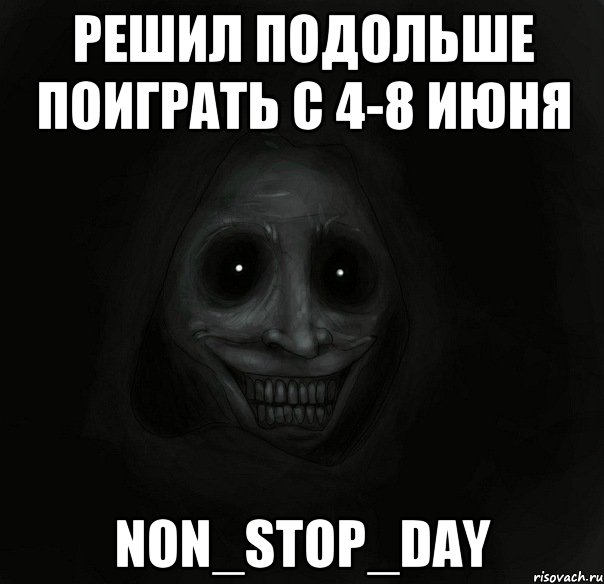 Решил подольше поиграть с 4-8 июня NoN_Stop_DAY, Мем Ночной гость