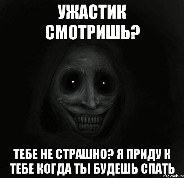 УЖАСТИК СМОТРИШЬ? ТЕБЕ НЕ СТРАШНО? Я ПРИДУ К ТЕБЕ КОГДА ТЫ БУДЕШЬ СПАТЬ, Мем Ночной гость