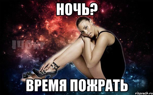 ночь? время пожрать