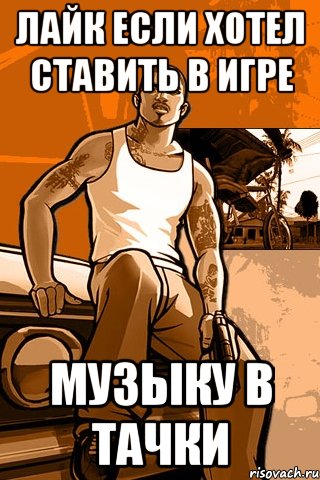 Лайк если хотел ставить в игре музыку в тачки, Мем GTA