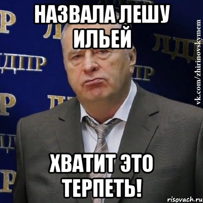 назвала лешу ильей хватит это терпеть!, Мем Хватит это терпеть (Жириновский)