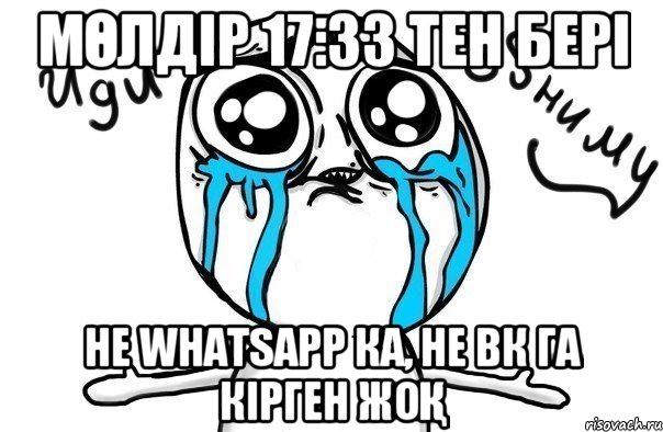 Мөлдір 17:33 тен бері не WhatsApp ка, не ВК га кipген жоқ, Мем Иди обниму