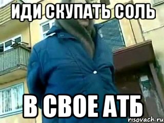 иди скупать соль в свое атб