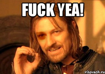 FUCK YEA! 