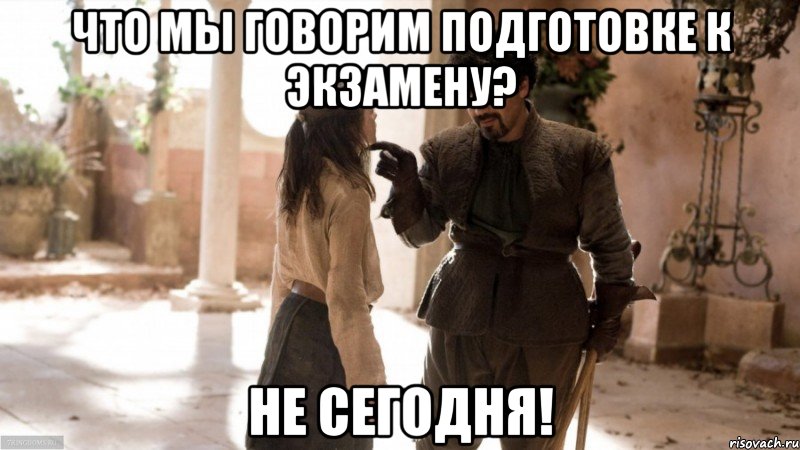 что мы говорим подготовке к экзамену? не сегодня!, Мем Игра престолов