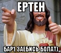 ЕРТЕН БАР1 ЗАЕБИСЬ БОЛАТ), Мем Иисус