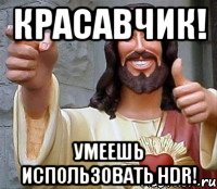 Красавчик! Умеешь использовать hdr!, Мем Иисус