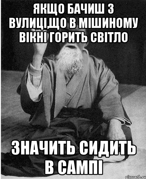 Якщо бачиш з вулиці,що в Мішиному вікні горить світло Значить сидить в сампі