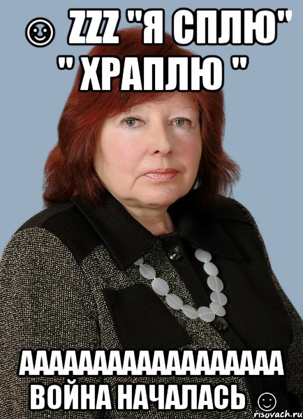 ☺ zzz "я сплю" " храплю " аааааааааааааааааа война началась ☺