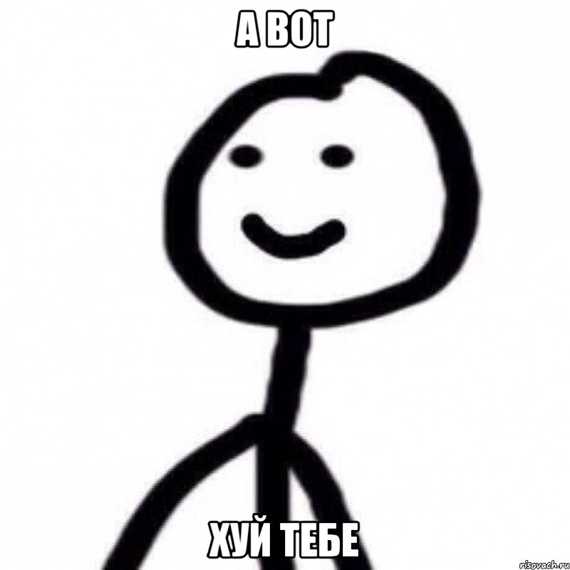 А вот хуй тебе