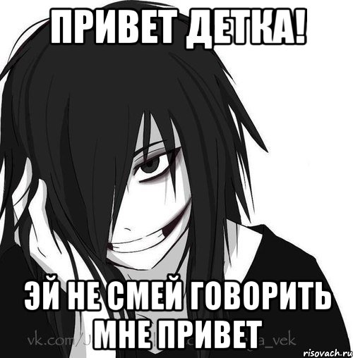 Привет ДЕТКА! эй не смей говорить мне привет, Мем Jeff the killer