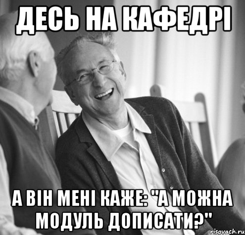 Десь на кафедрі а він мені каже: "А можна модуль дописати?"