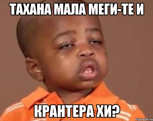 Тахана мала меги-те и Крантера хи?, Мем  Какой пацан (негритенок)