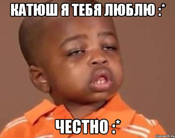 Катюш я тебя люблю :* Честно :*, Мем  Какой пацан (негритенок)