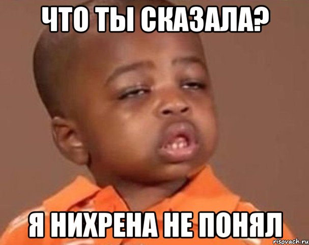 что ты сказала? я нихрена не понял, Мем  Какой пацан (негритенок)