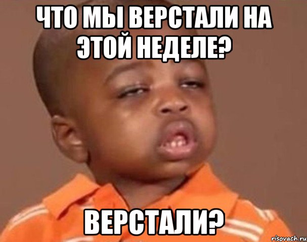 Что мы верстали на этой неделе? ВЕРСТАЛИ?, Мем  Какой пацан (негритенок)