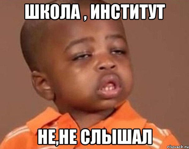 Школа , институт Не,не слышал, Мем  Какой пацан (негритенок)