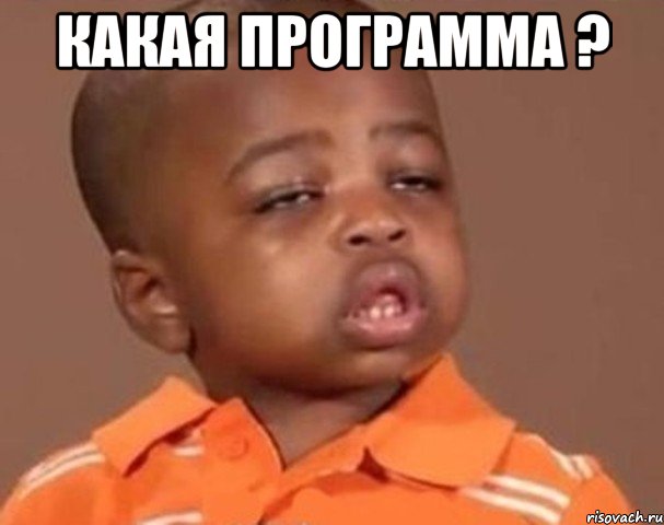 Какая программа ? , Мем  Какой пацан (негритенок)