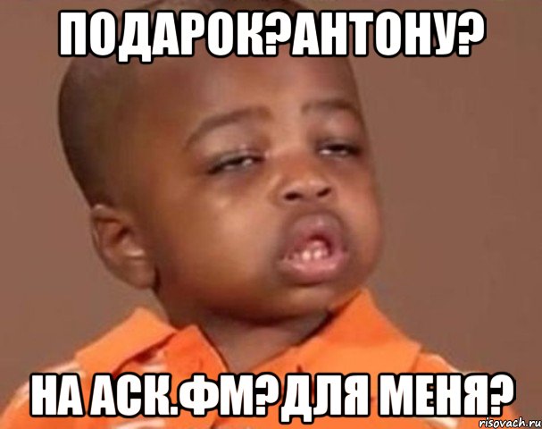 Подарок?Антону? На аск.фм?для меня?, Мем  Какой пацан (негритенок)