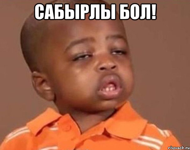 Сабырлы бол! , Мем  Какой пацан (негритенок)