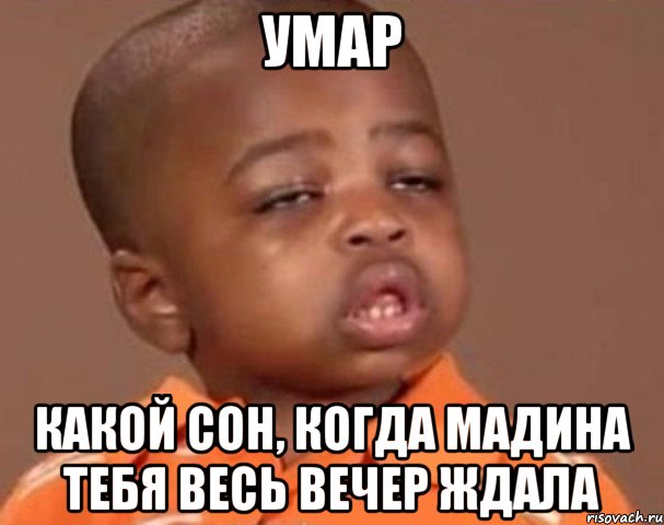 Умар Какой сон, когда Мадина тебя весь вечер ждала, Мем  Какой пацан (негритенок)