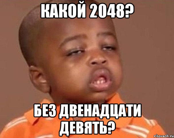 Какой 2048? без двенадцати девять?, Мем  Какой пацан (негритенок)