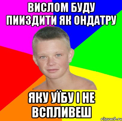 вислом буду пииздити як ондатру яку уїбу і не вспливеш