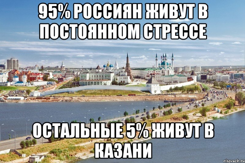 95% россиян живут в постоянном стрессе Остальные 5% живут в казани, Мем Казань1