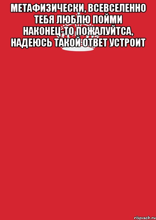 МЕТАФИЗИЧЕСКИ, всевселенно тебя ЛЮБЛЮ пойми НАКОНЕЦ-ТО ПОЖАЛУЙТСА, надеюсь такой ОТВЕТ УСТРОИТ , Комикс Keep Calm 3