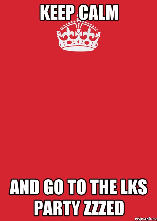 KEEP CALM AND GO TO THE LKS PARTY ZZZED, Комикс Keep Calm 3