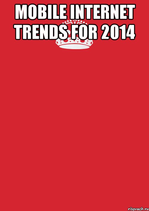 Mobile Internet Trends for 2014 , Комикс Keep Calm 3