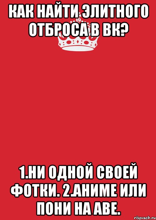 Как найти элитного отброса в ВК? 1.Ни одной своей фотки. 2.Аниме или пони на аве., Комикс Keep Calm 3