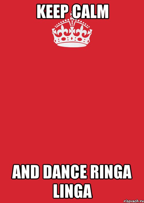 KEEP CALM AND DANCE RINGA LINGA