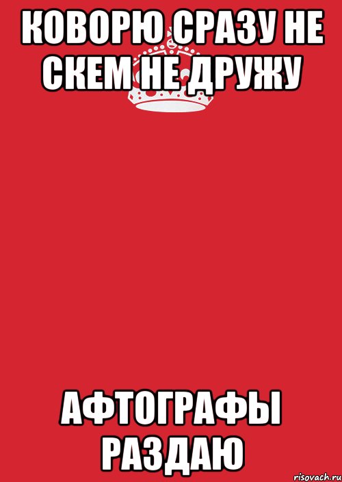 Коворю сразу не скем не дружу Афтографы раздаю, Комикс Keep Calm 3