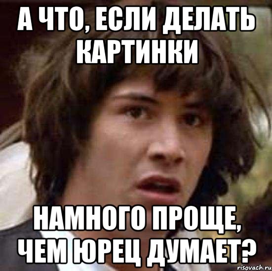 А что, если делать картинки намного проще, чем Юрец думает?, Мем А что если (Киану Ривз)