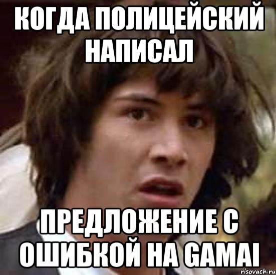 Когда полицейский написал Предложение с ошибкой на gamai, Мем А что если (Киану Ривз)