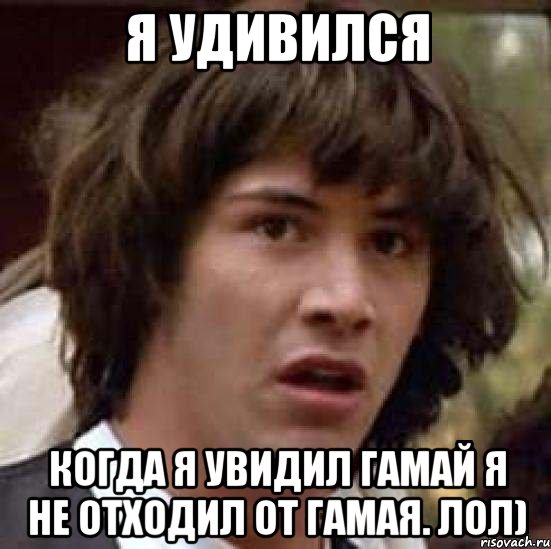 я удивился когда я увидил гамай я не отходил от гамая. лол), Мем А что если (Киану Ривз)