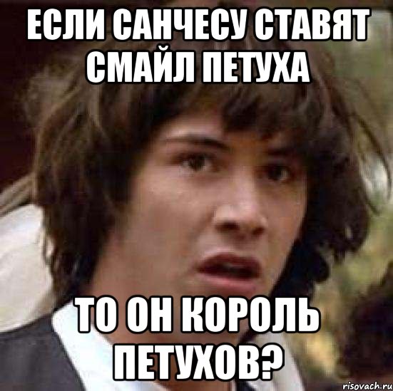 Если санчесу ставят смайл петуха то он король петухов?, Мем А что если (Киану Ривз)